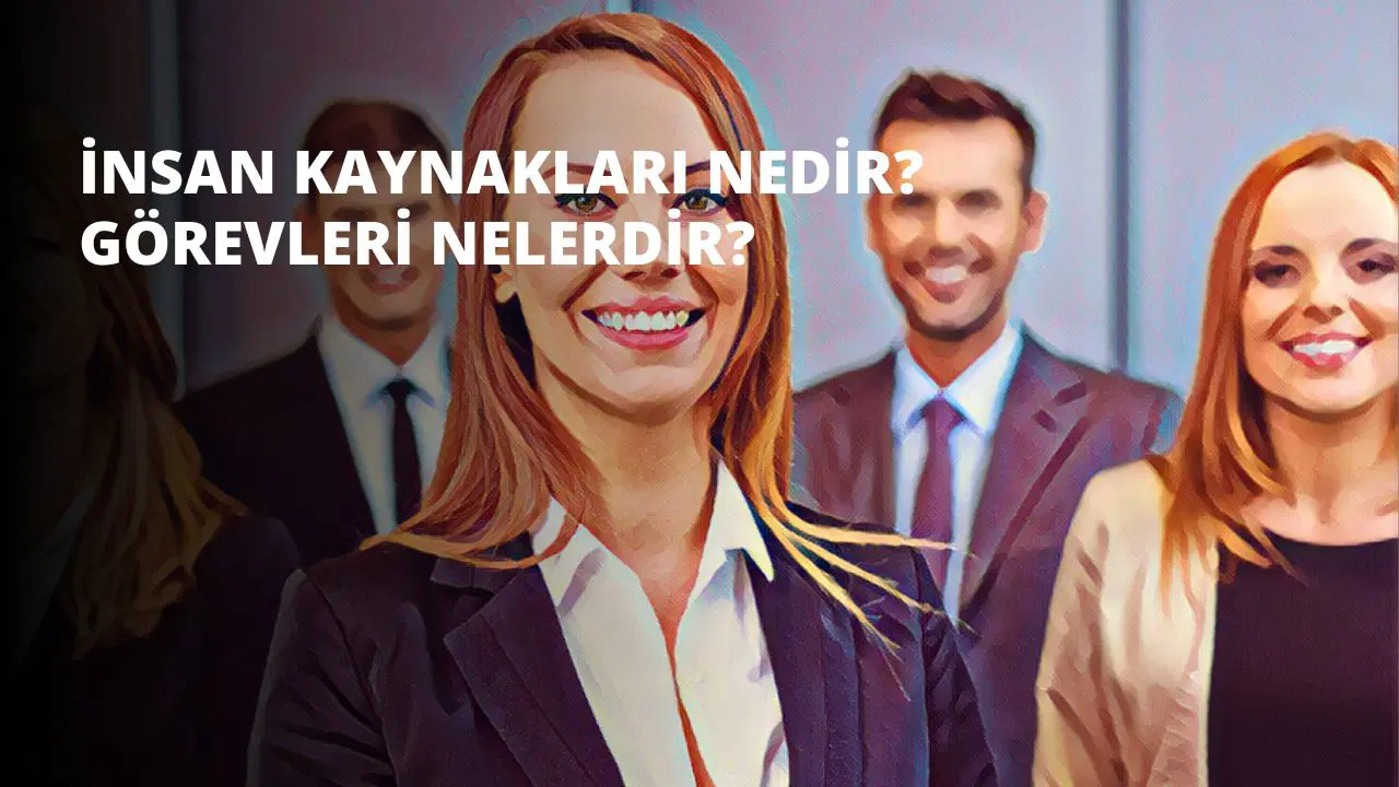 İnsan Kaynakları Nedir? Görevleri Nelerdir?