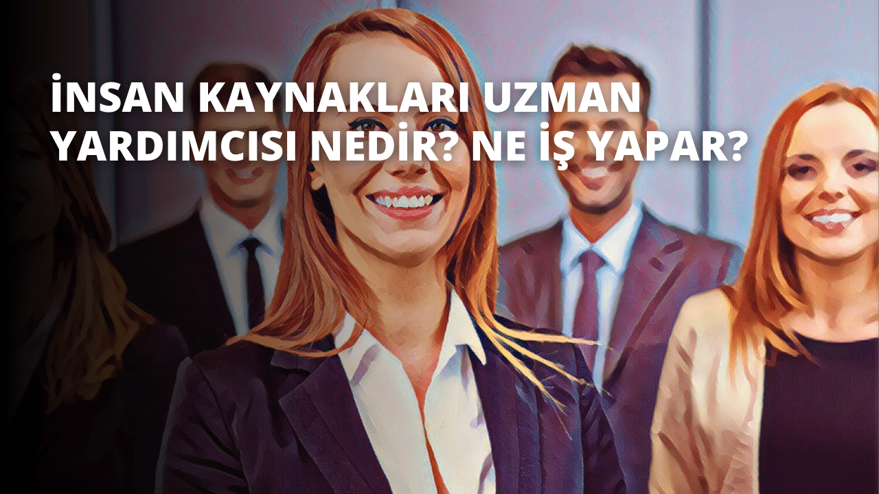 İnsan Kaynakları Uzman Yardımcısı Nedir? Ne İş Yapar?