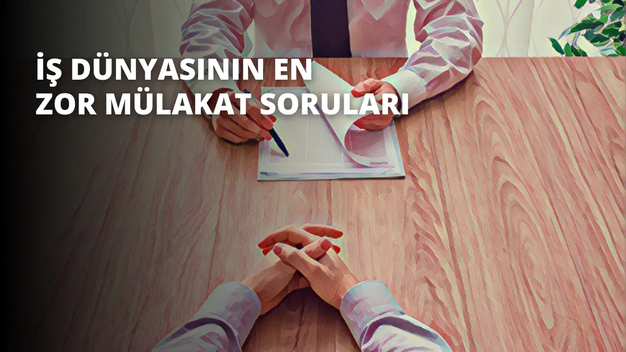 İş Dünyasının En Zor Mülakat Soruları