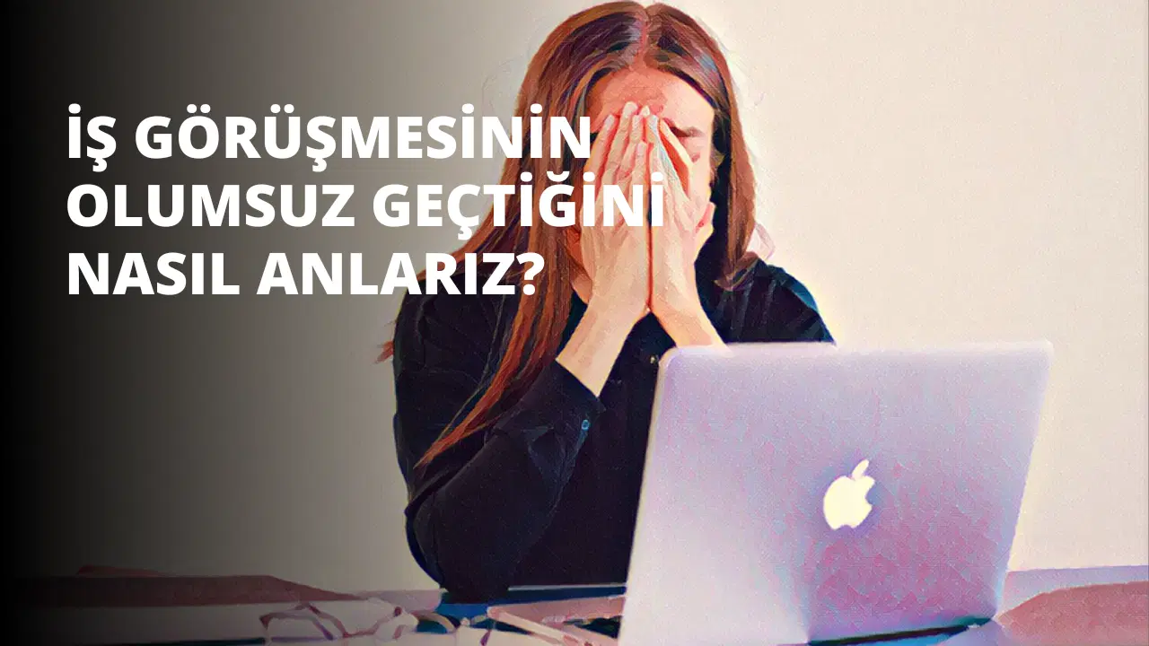 İş Görüşmesinin Olumsuz Geçtiğini Nasıl Anlarız?