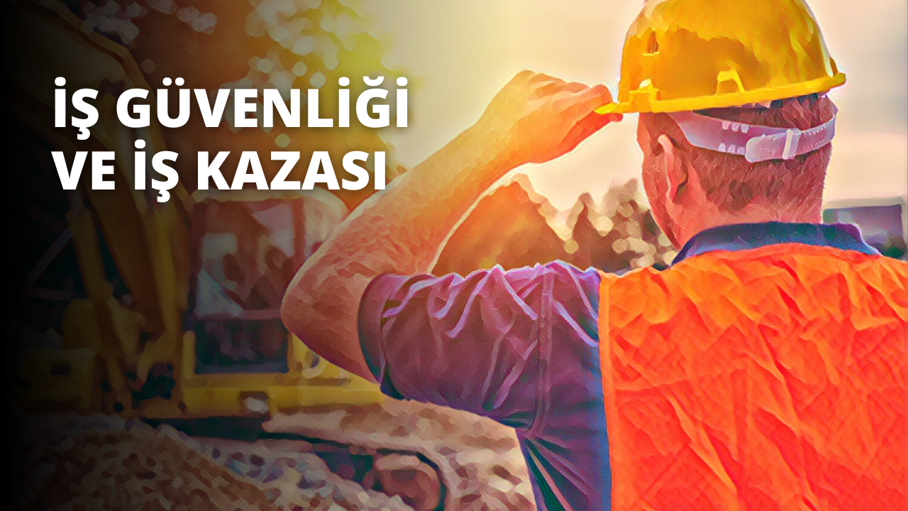 İş Güvenliği ve İş Kazası