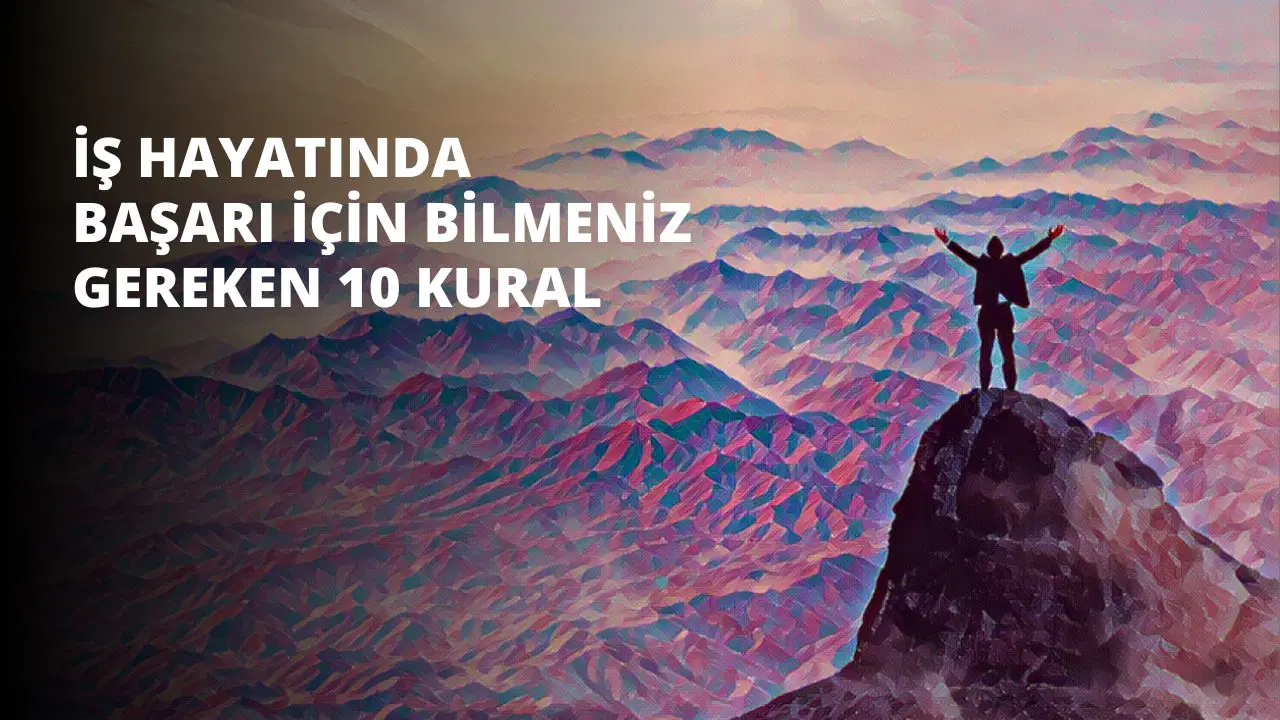 İş Hayatında Başarı İçin Bilmeniz Gereken 10 Kural