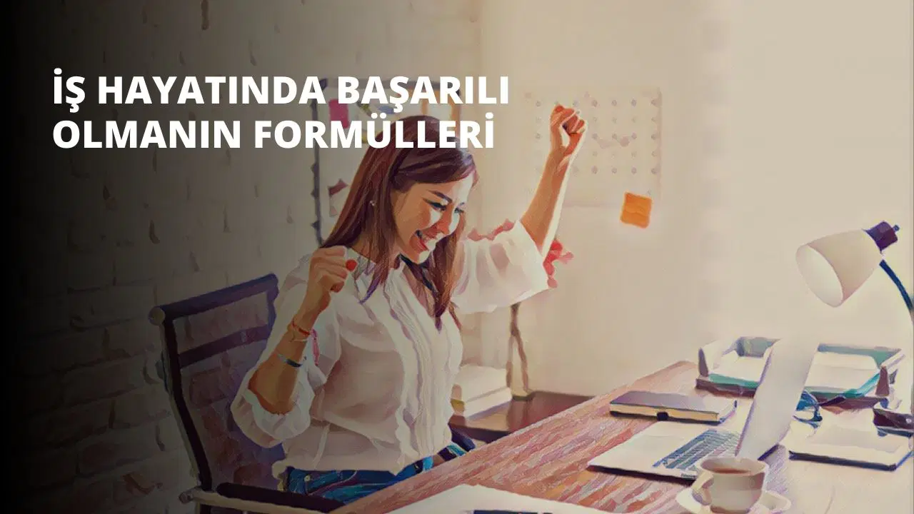 İş Hayatında Başarılı Olmanın Formülleri