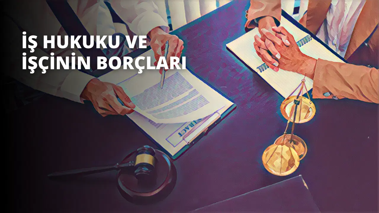 İş Hukuku ve İşçinin Borçları