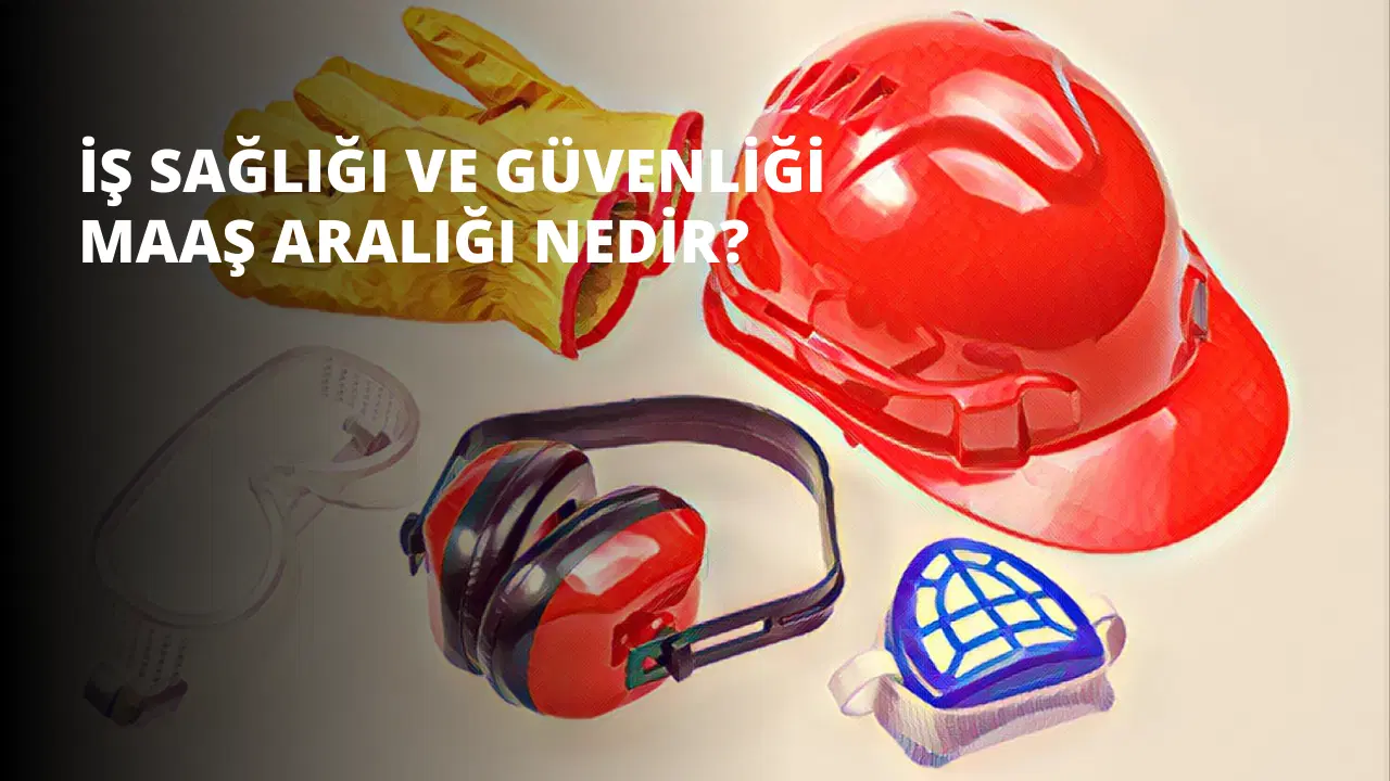 İş Sağlığı ve Güvenliği Maaş Aralığı Nedir?