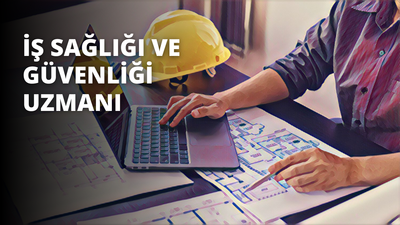 İş Sağlığı ve Güvenliği Uzmanı Nedir? Ne İş Yapar?