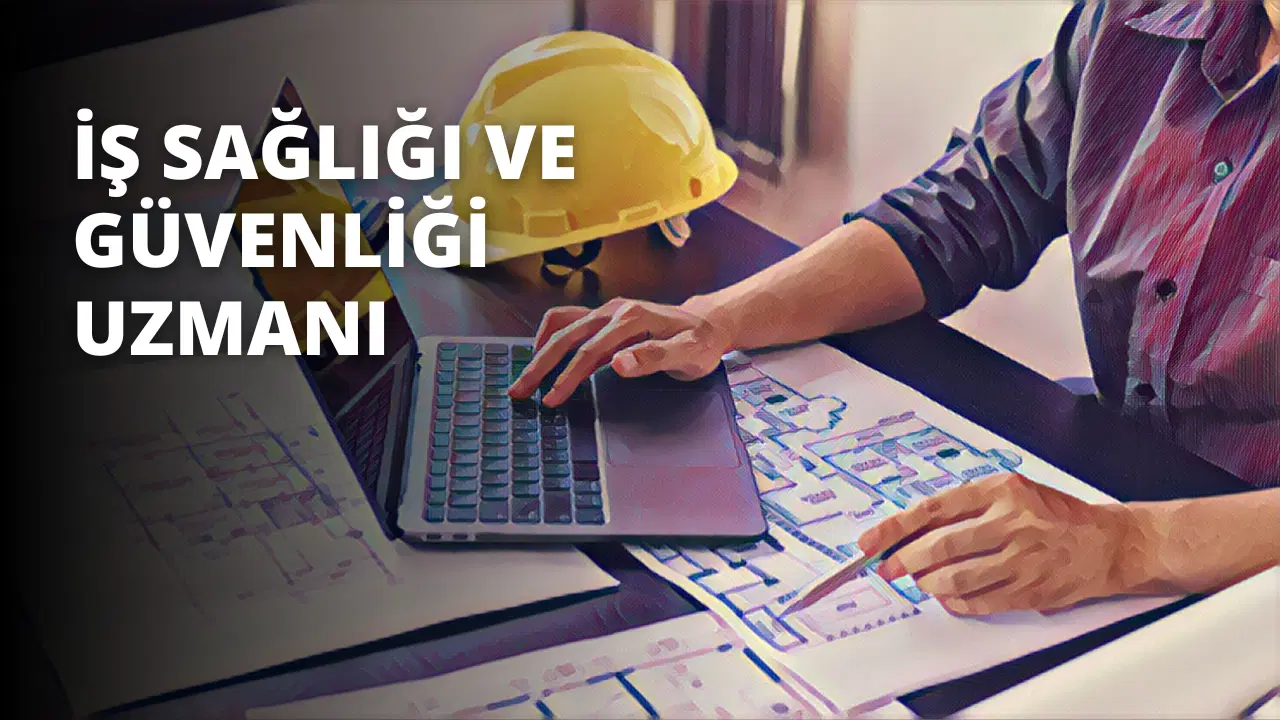 İş Sağlığı ve Güvenliği Uzmanı Nedir? Ne İş Yapar?