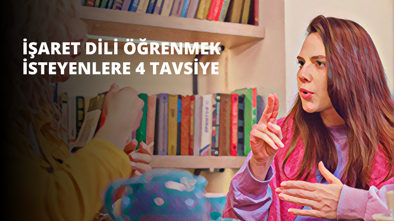 İşaret Dili Öğrenmek İsteyenlere 4 Tavsiye