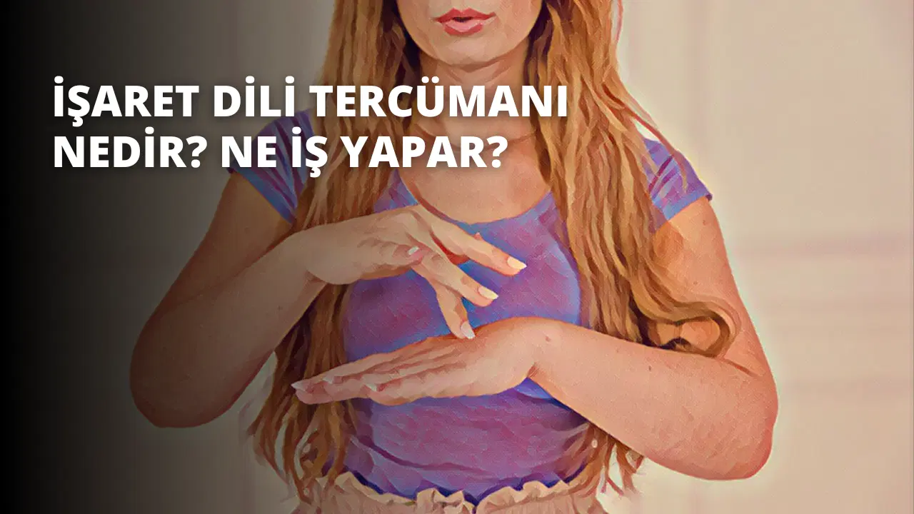 İşaret Dili Tercümanı Nedir? Ne İş Yapar?