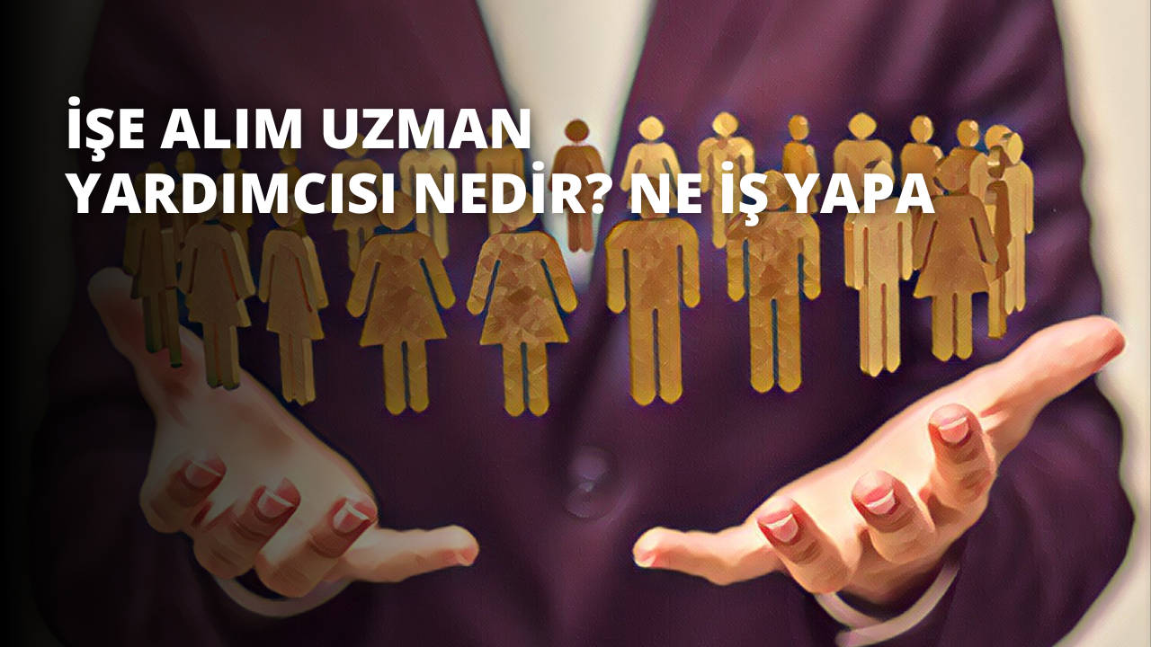 İşe Alım Uzman Yardımcısı Nedir? Ne İş Yapar?