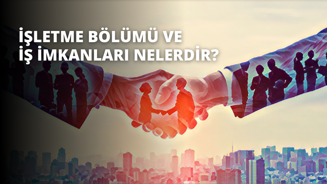 İşletme Bölümü ve İş İmkanları Nelerdir?