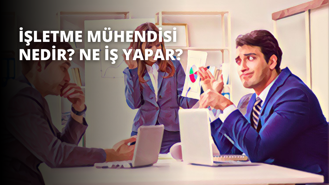 İşletme Mühendisi Nedir? Ne İş Yapar?