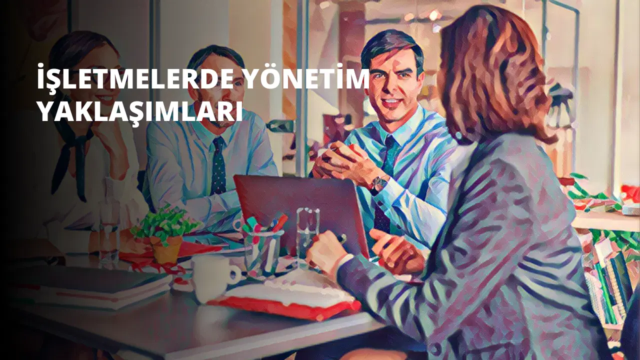 İşletmelerde Yönetim Yaklaşımları