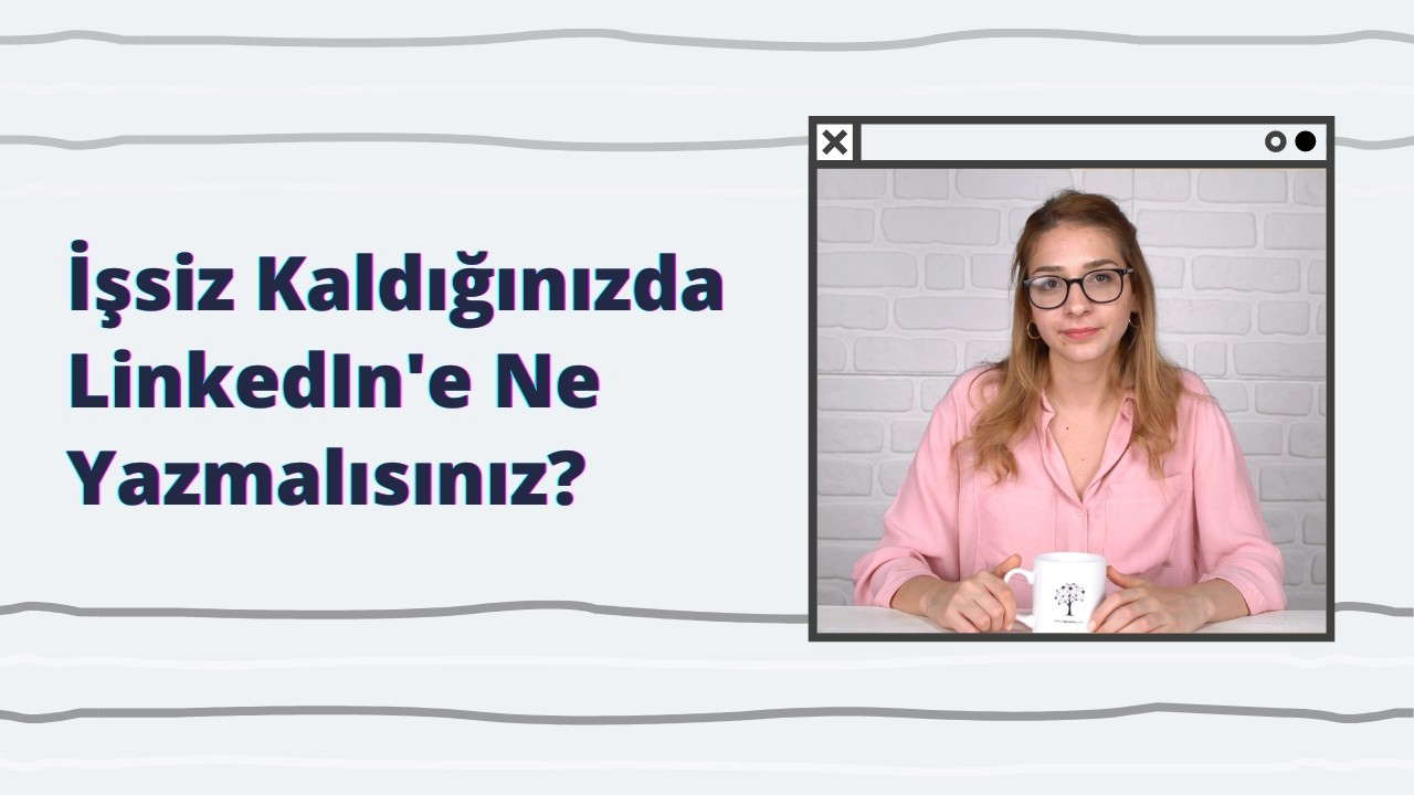 İşsiz Kaldığınızda LinkedIn’e Ne Yazmalısınız?