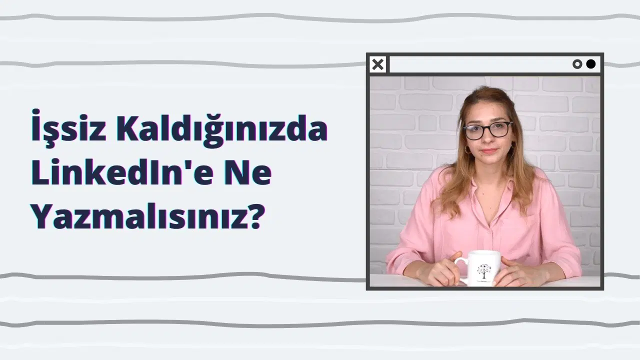 İşsiz Kaldığınızda LinkedIn’e Ne Yazmalısınız?