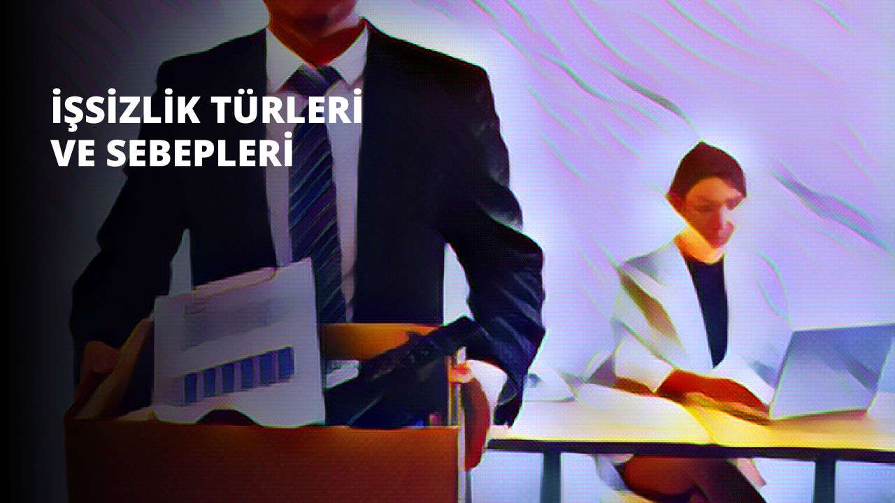 İşsizlik Türleri ve Sebepleri