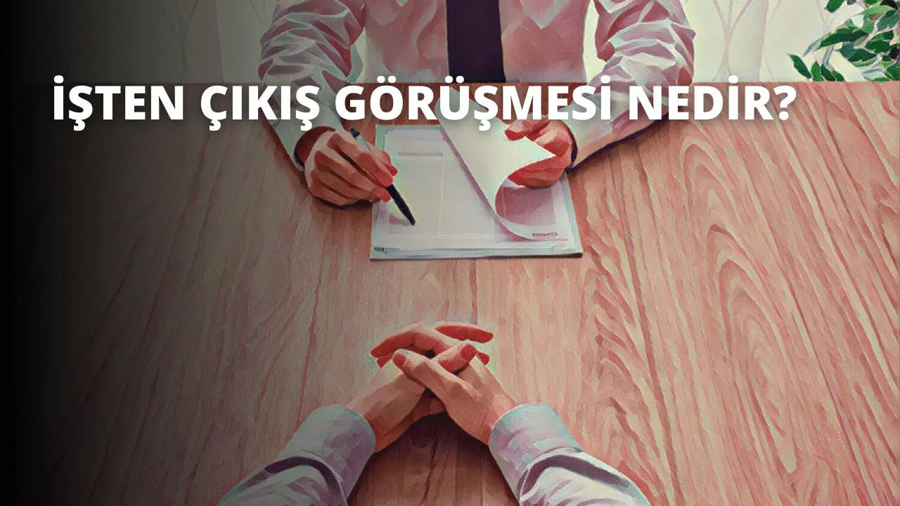 İşten Çıkış Görüşmesi Nedir?