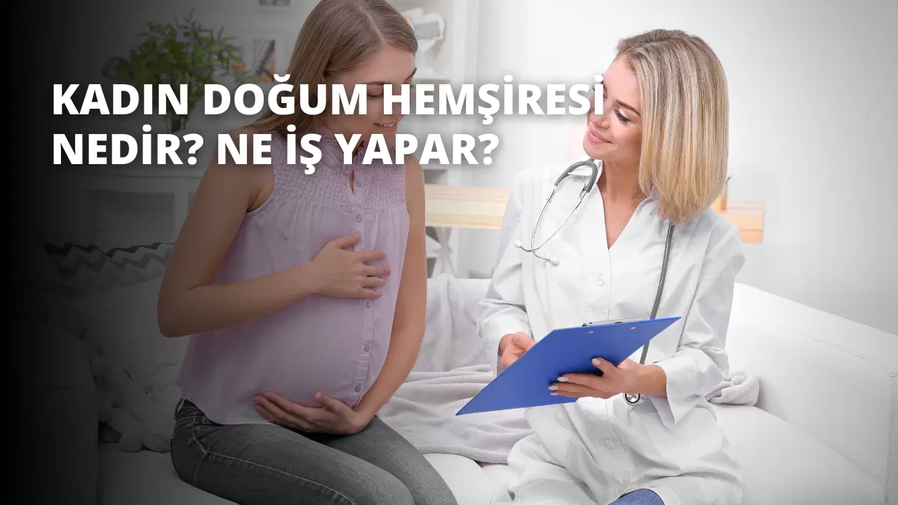 Kadın Doğum Hemşiresi Nedir? Ne İş Yapar?