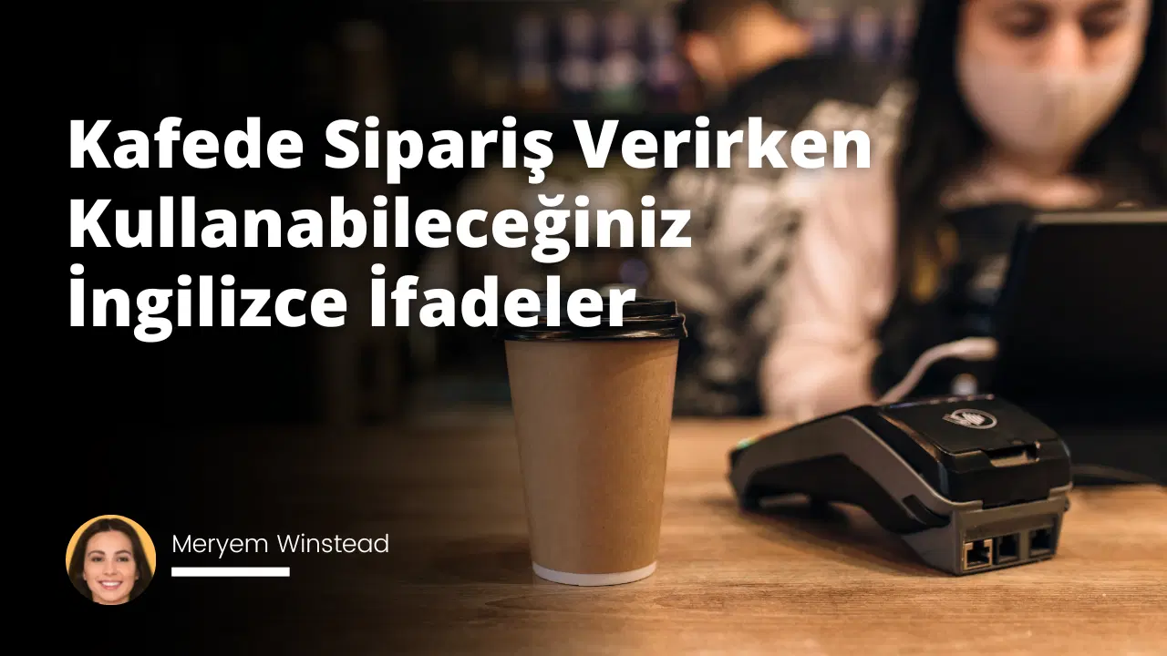 Kafede Sipariş Verirken Kullanabileceğiniz İngilizce İfadeler
