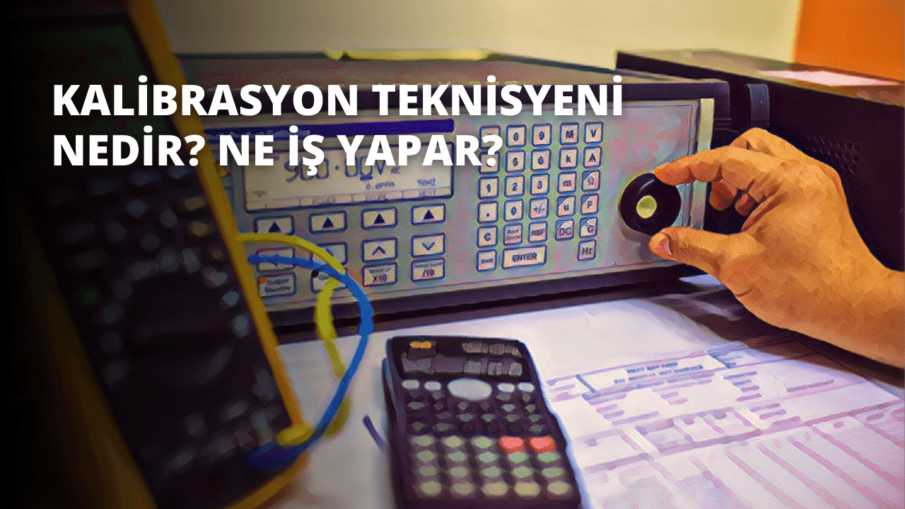 Kalibrasyon Teknisyeni Nedir? Ne İş Yapar?