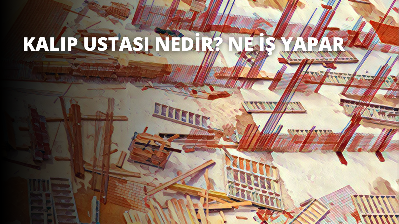 Kalıp Ustası Nedir? Ne İş Yapar?