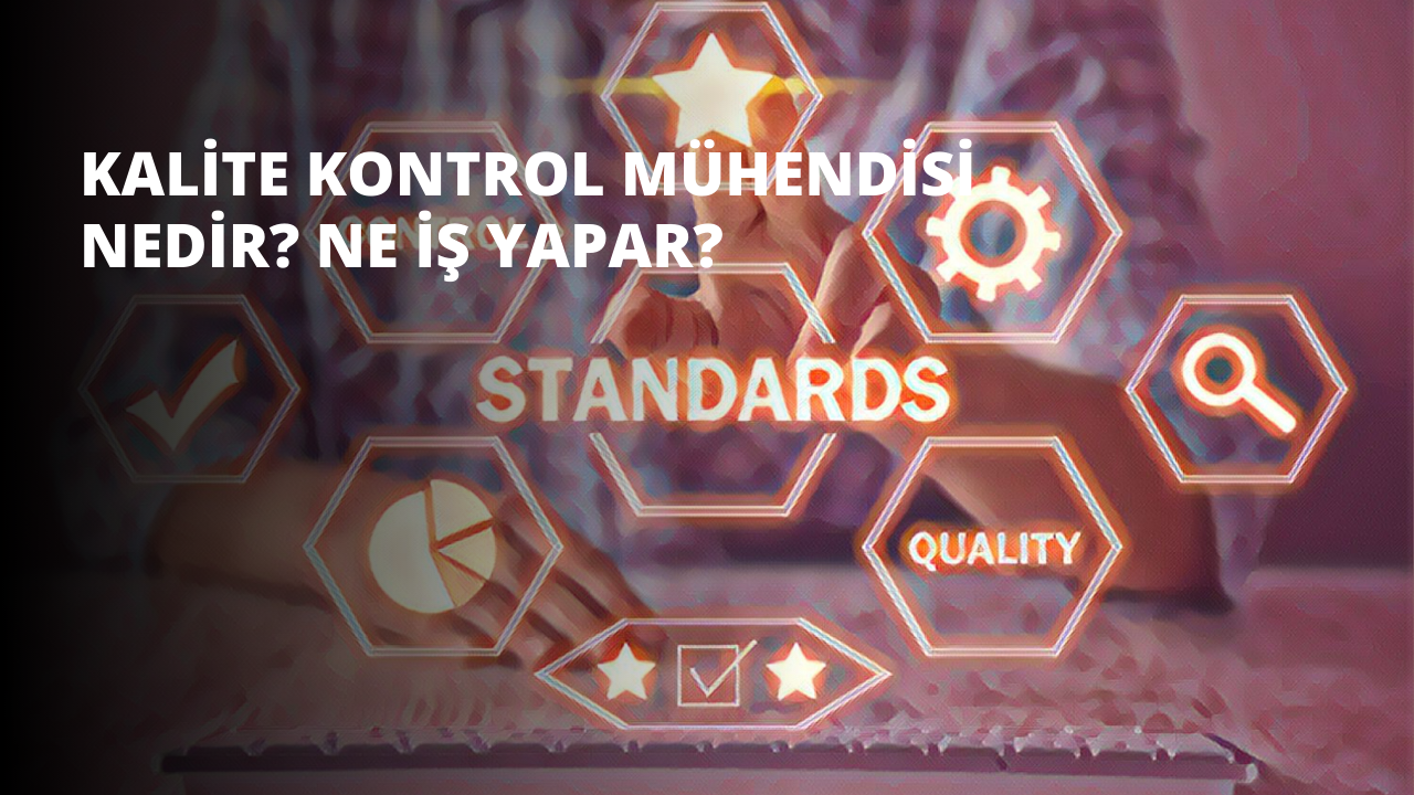 Kalite Kontrol Mühendisi Nedir? Ne İş Yapar?