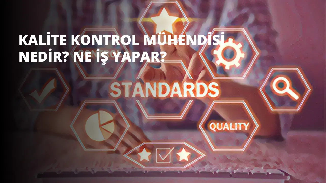 Kalite Kontrol Mühendisi Nedir? Ne İş Yapar?