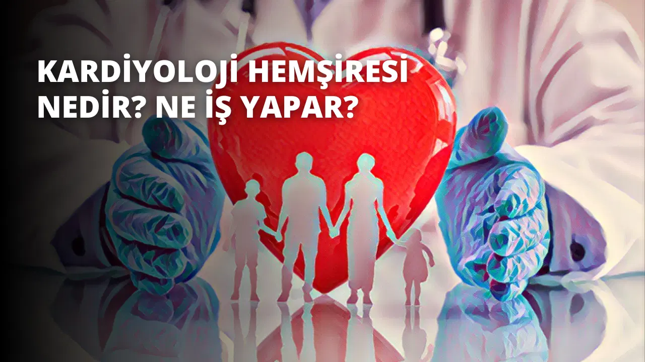 Kardiyoloji Hemşiresi Nedir? Ne İş Yapar?