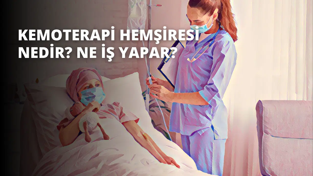 Kemoterapi Hemşiresi Nedir? Ne İş Yapar?