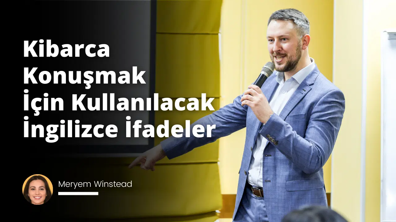 Kibarca Konuşmak İçin Kullanılacak İngilizce İfadeler