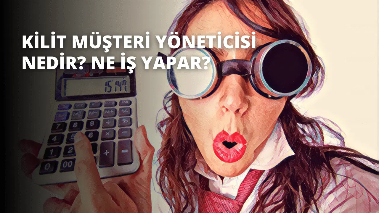 Kilit Müşteri Yöneticisi Nedir? Ne İş Yapar?