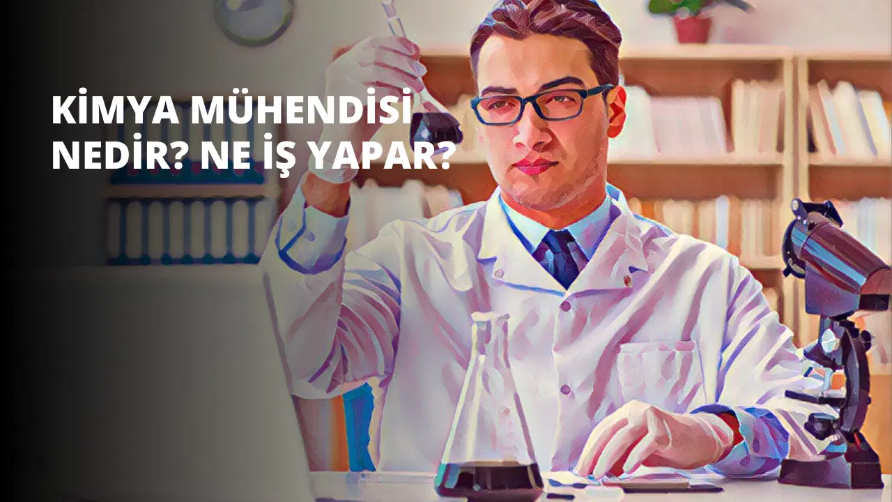 Kimya Mühendisi Nedir? Ne İş Yapar?