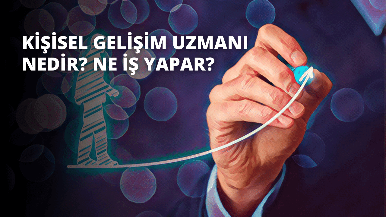 Kişisel Gelişim Uzmanı Nedir? Ne İş Yapar?