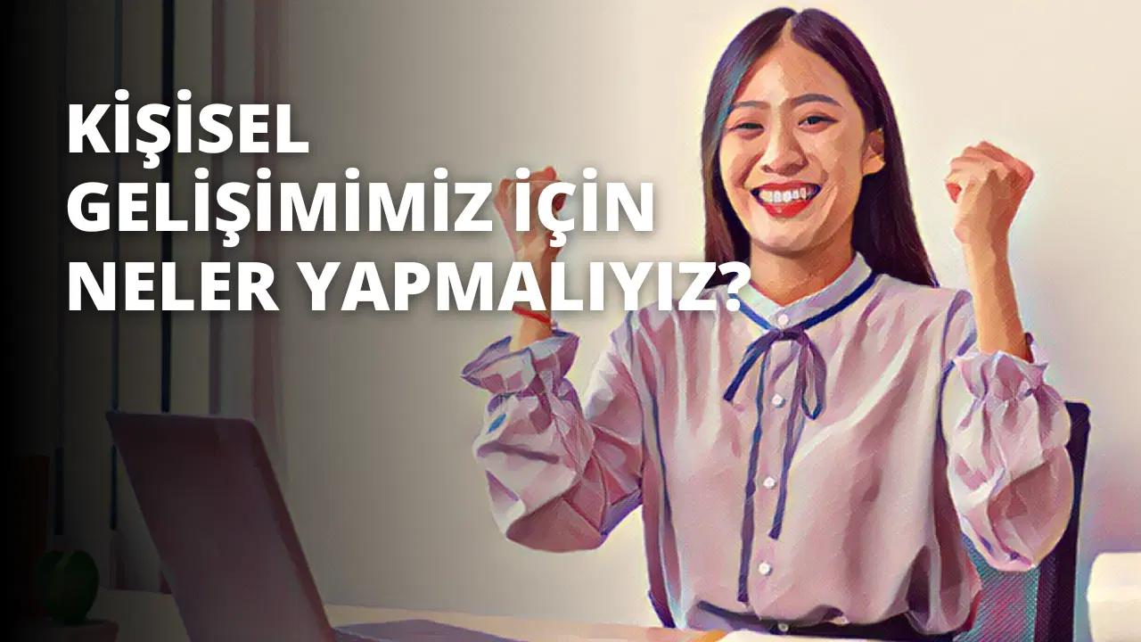 Kişisel Gelişimimiz İçin Neler Yapmalıyız?