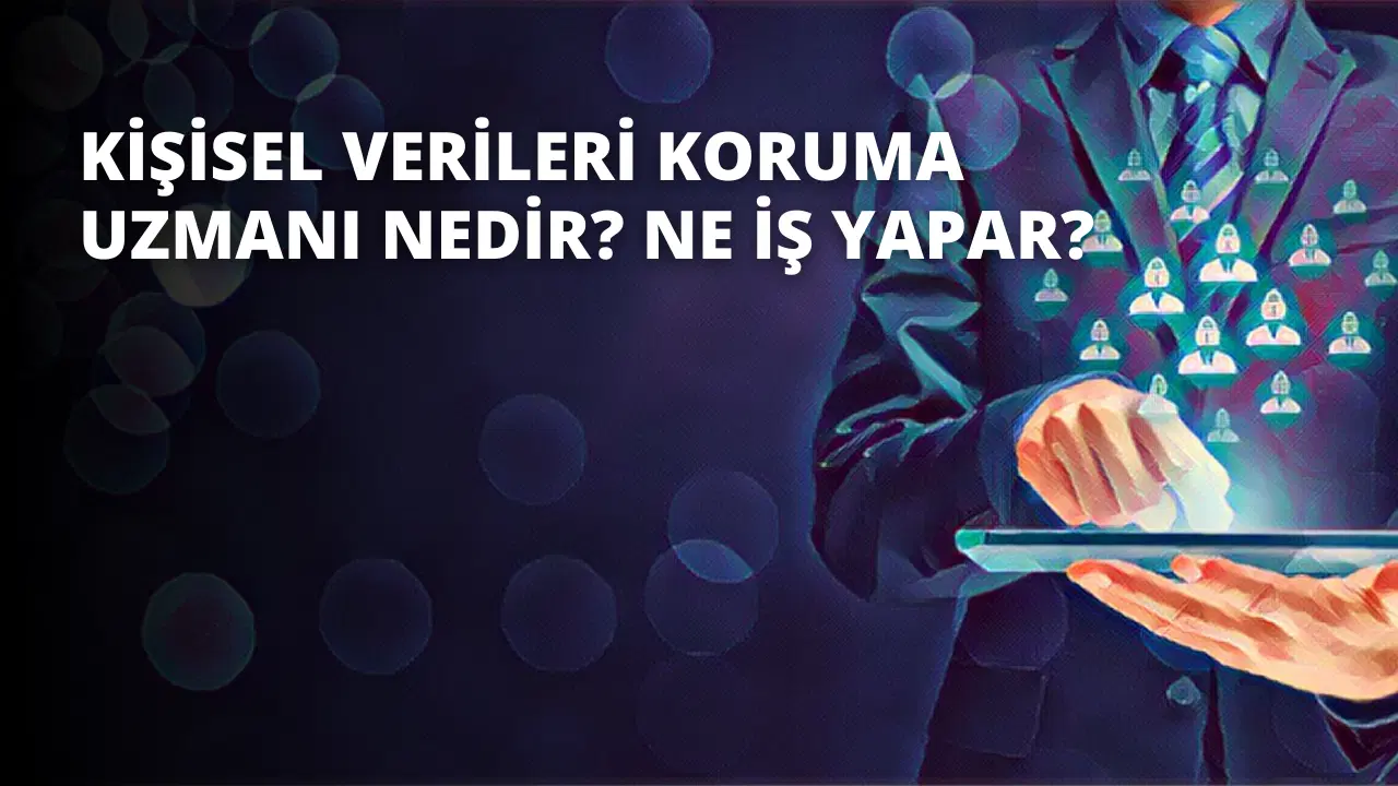 Kişisel Verileri Koruma Uzmanı Nedir? Ne İş Yapar?