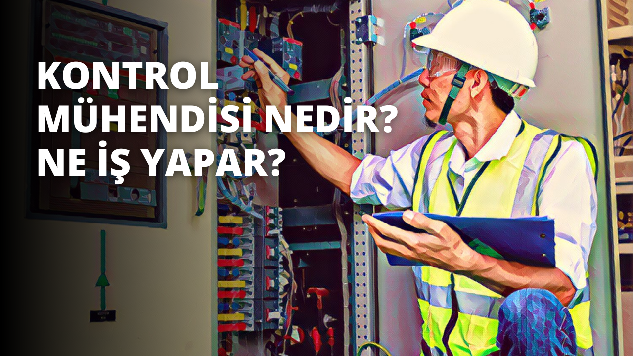 Kontrol Mühendisi Nedir? Ne İş Yapar?