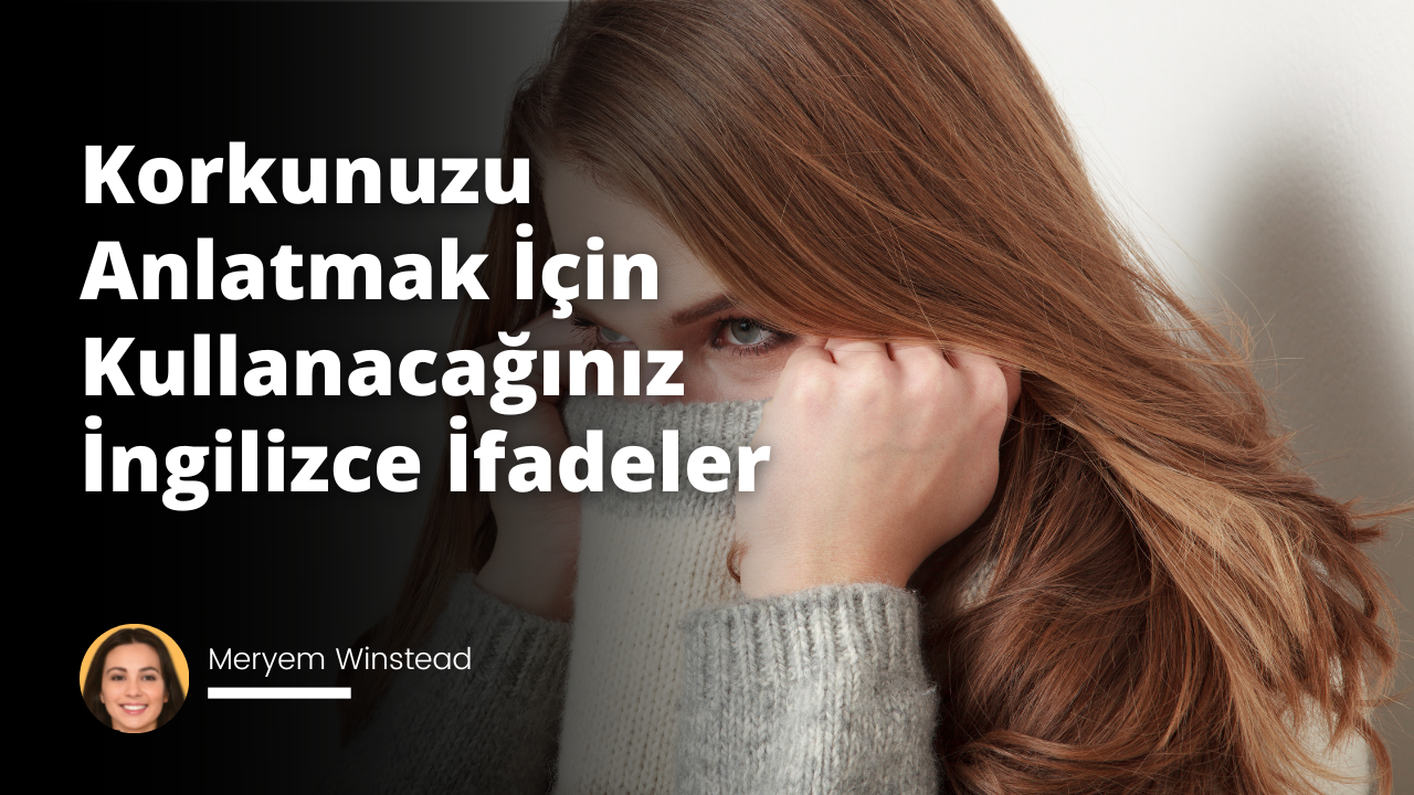 Korkunuzu Anlatmak İçin Kullanacağınız İngilizce İfadeler