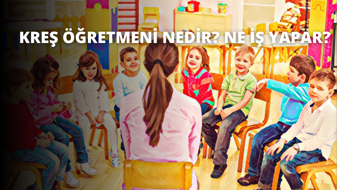Kreş Öğretmeni Nedir? Ne İş Yapar?