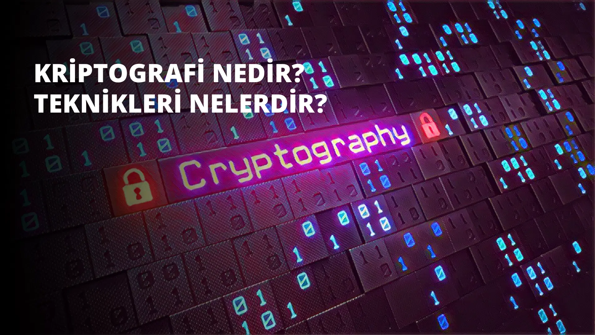 Kriptografi Nedir? Teknikleri Nelerdir?