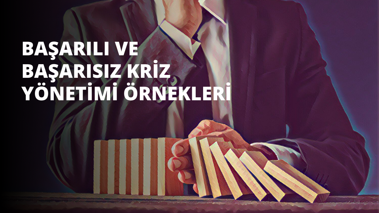Başarılı ve Başarısız Kriz Yönetimi Örnekleri