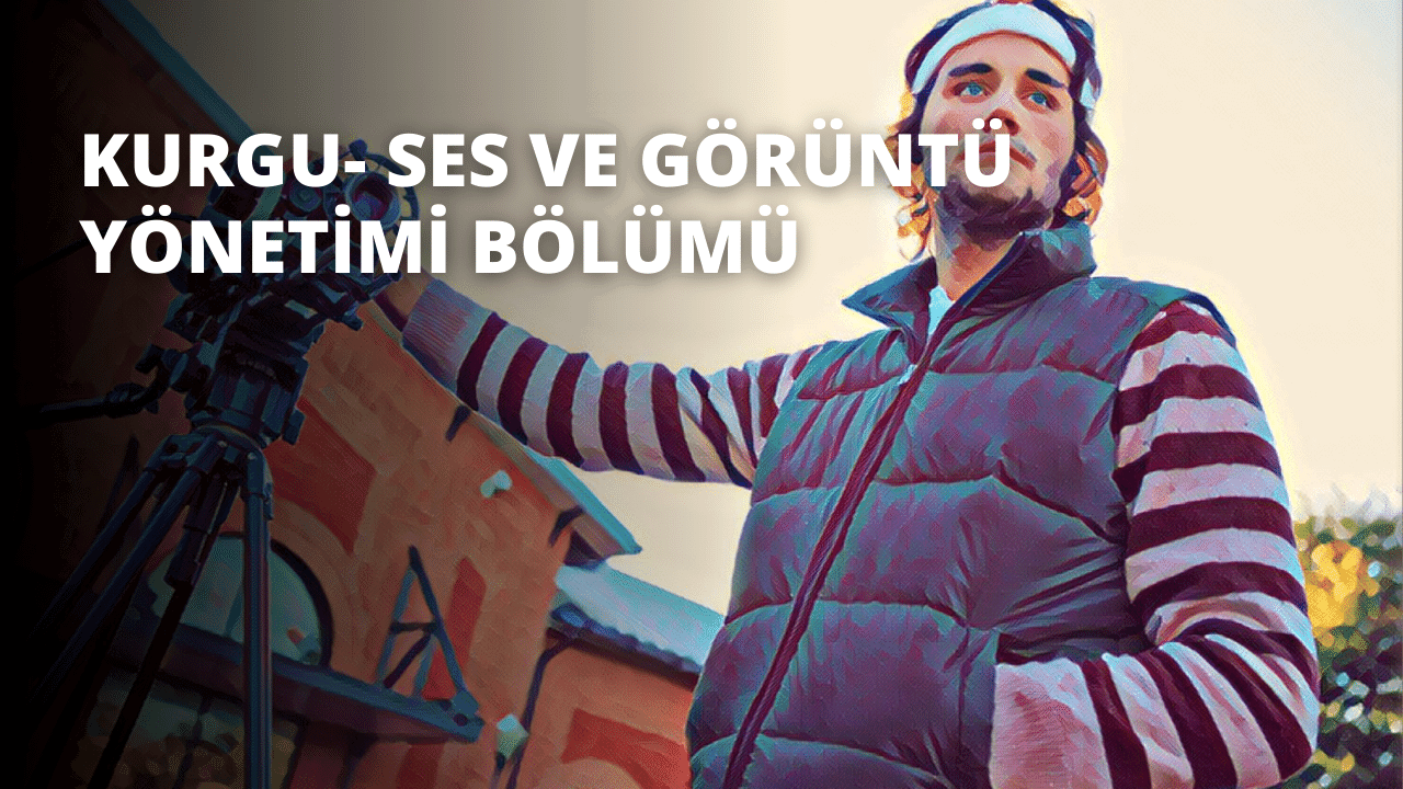 Kurgu- Ses ve Görüntü Yönetimi Bölümü