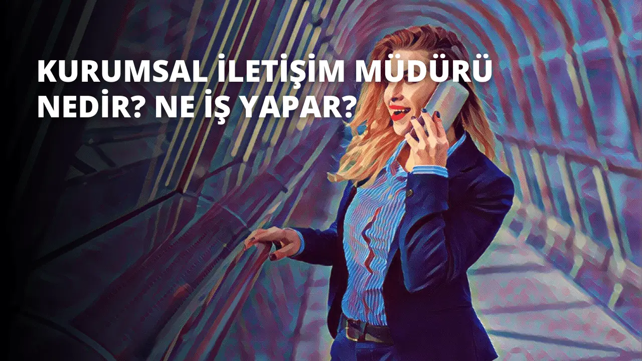 Kurumsal İletişim Müdürü Nedir? Ne İş Yapar?