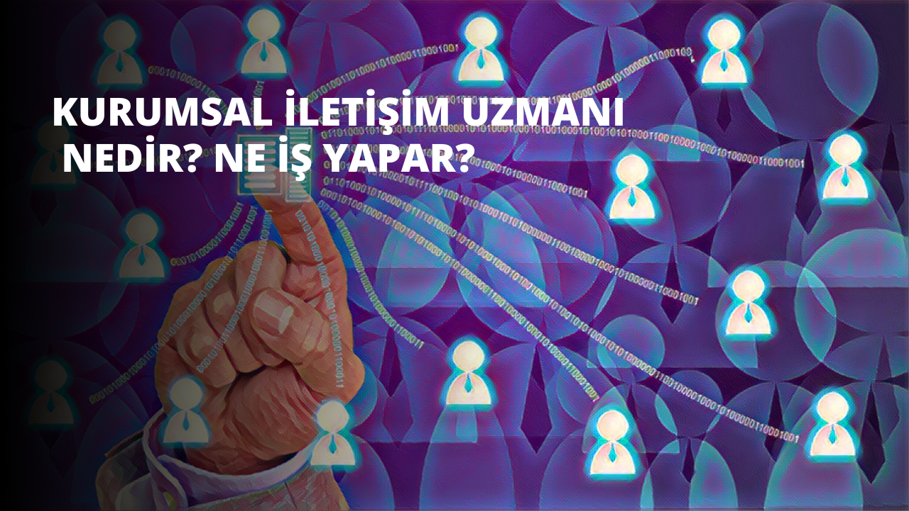 Kurumsal İletişim Uzmanı Nedir? Ne İş Yapar?