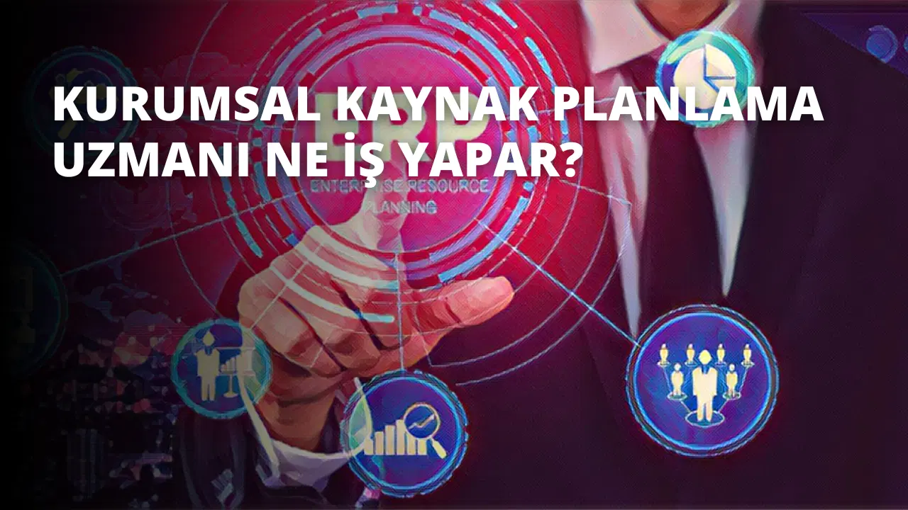 Kurumsal Kaynak Planlama Uzmanı Ne İş Yapar?