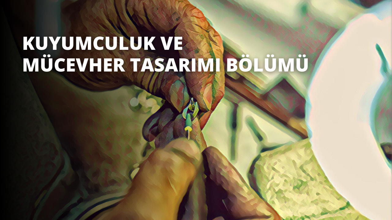 Kuyumculuk ve Mücevher Tasarımı Bölümü