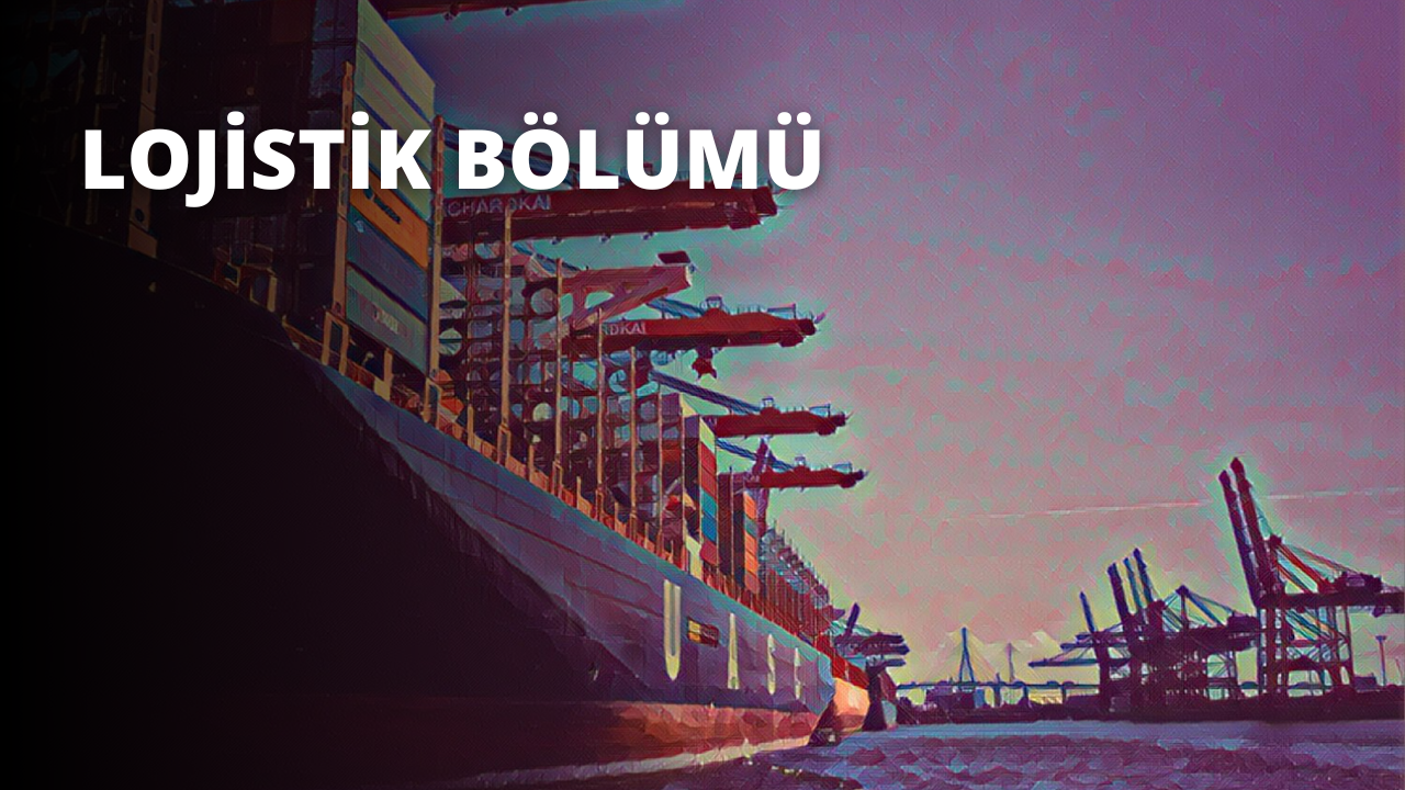 Lojistik Bölümü Nedir?