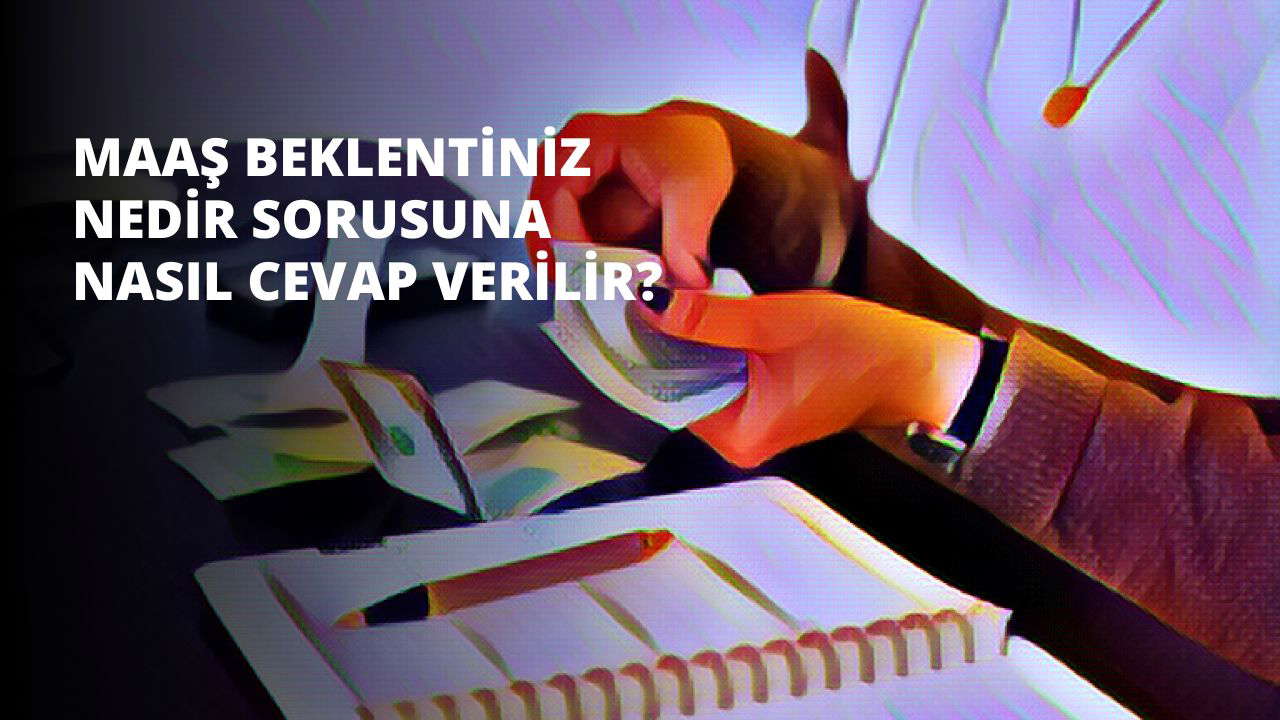 Maaş Beklentiniz Nedir Sorusuna Nasıl Cevap Verilir?
