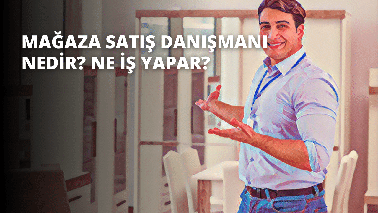 Mağaza Satış Danışmanı Nedir? Ne İş Yapar?