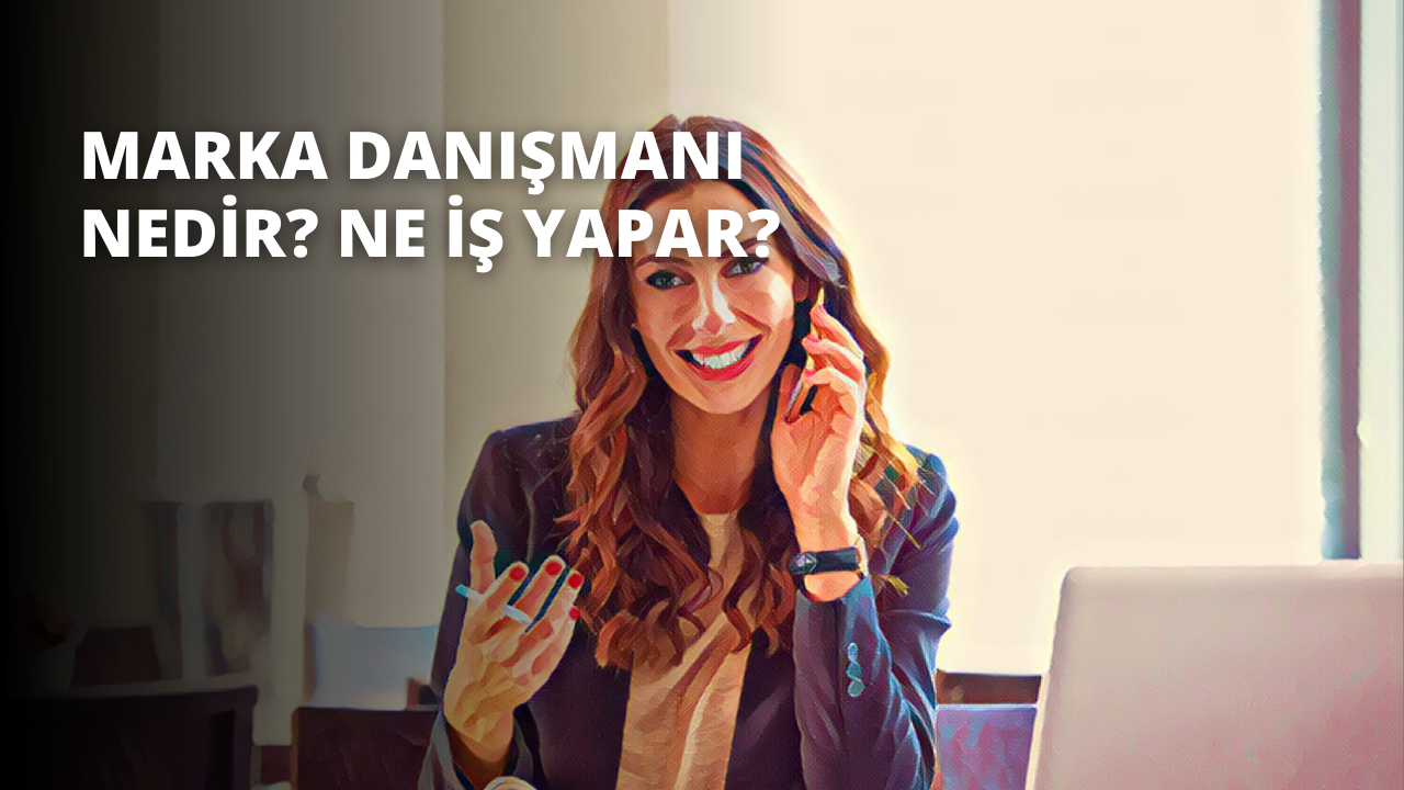 Marka Danışmanı Nedir? Ne İş Yapar?