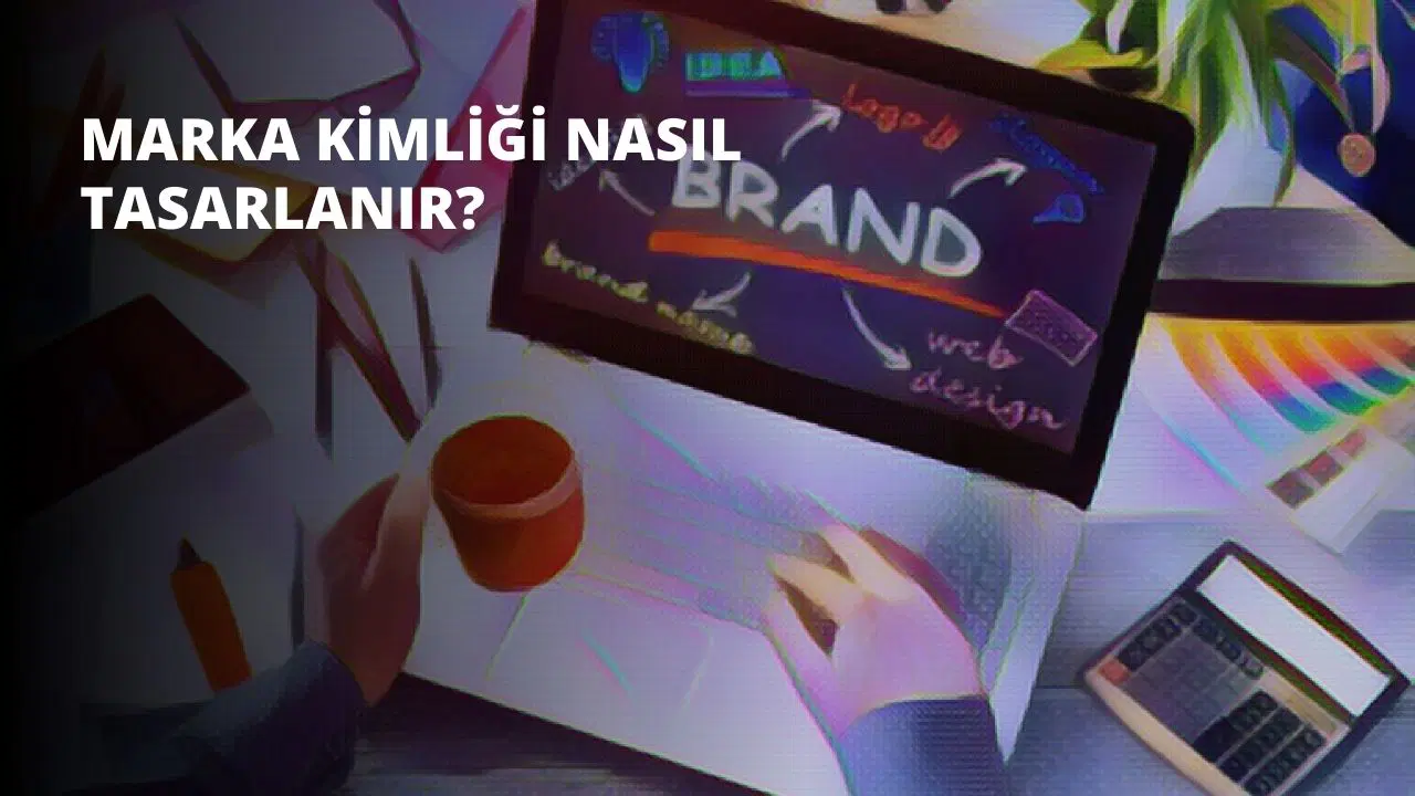 Marka Kimliği Nasıl Tasarlanır?